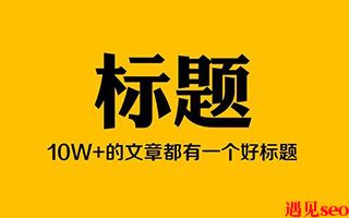 文章标题怎么写更加吸引人？-遇见seo