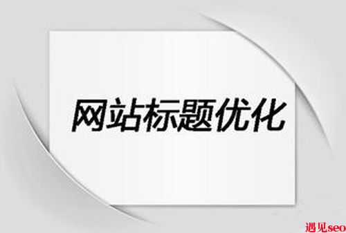 网站标题title标签优化方法-遇见seo