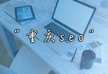 重庆seo哪家正规？-遇见seo